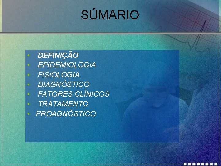 SÚMARIO • DEFINIÇÃO • EPIDEMIOLOGIA • FISIOLOGIA • DIAGNÓSTICO • FATORES CLÍNICOS • TRATAMENTO