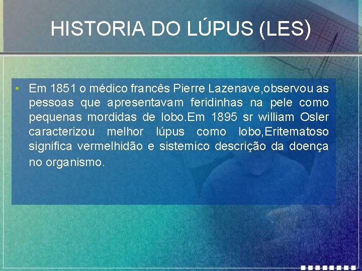 HISTORIA DO LÚPUS (LES) • Em 1851 o médico francês Pierre Lazenave, observou as