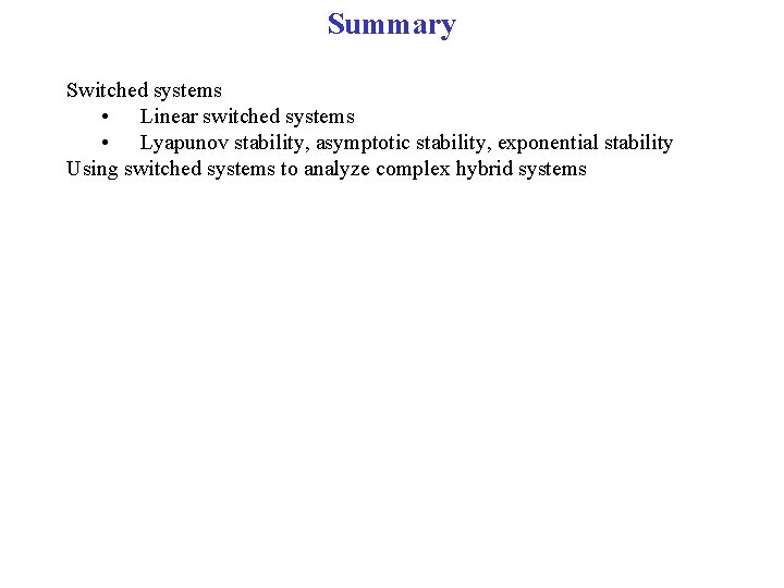 Summary Switched systems • Linear switched systems • Lyapunov stability, asymptotic stability, exponential stability