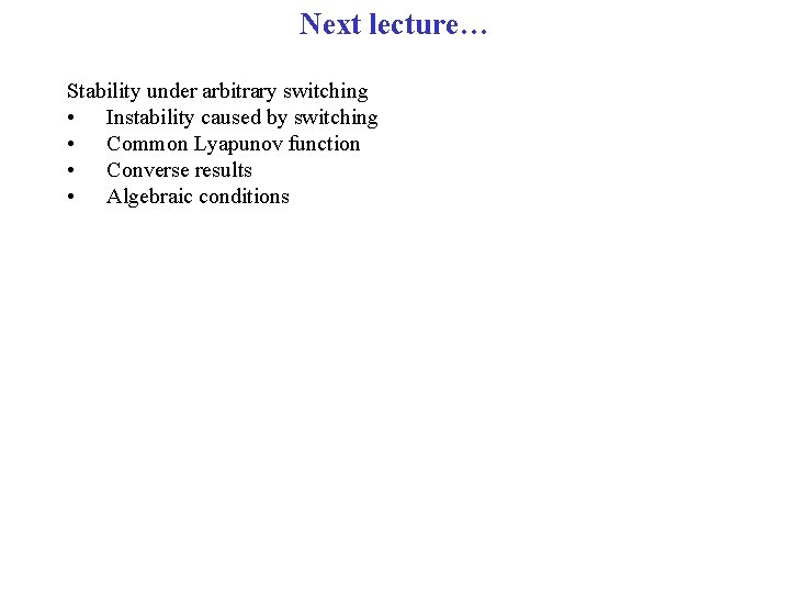 Next lecture… Stability under arbitrary switching • Instability caused by switching • Common Lyapunov