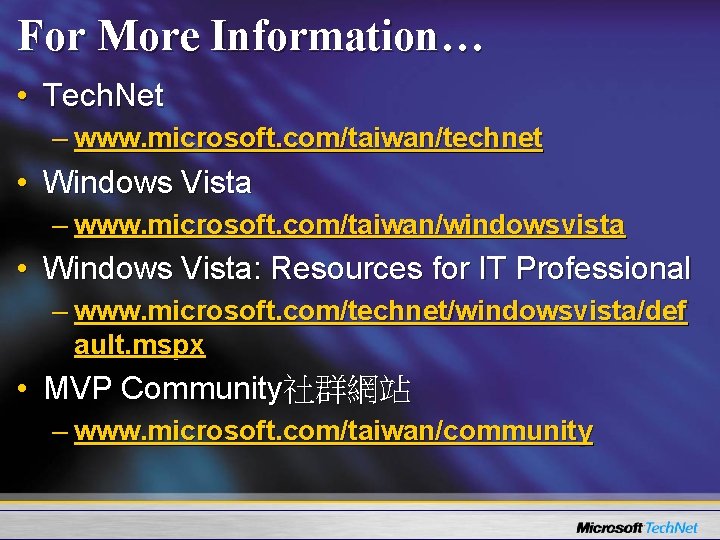 For More Information… • Tech. Net – www. microsoft. com/taiwan/technet • Windows Vista –