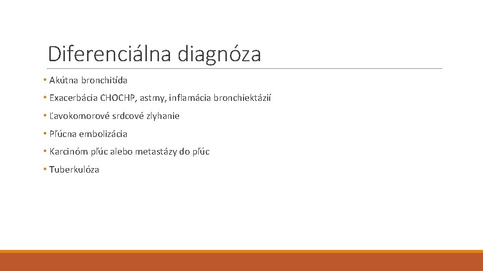 Diferenciálna diagnóza • Akútna bronchitída • Exacerbácia CHOCHP, astmy, inflamácia bronchiektázií • Ľavokomorové srdcové