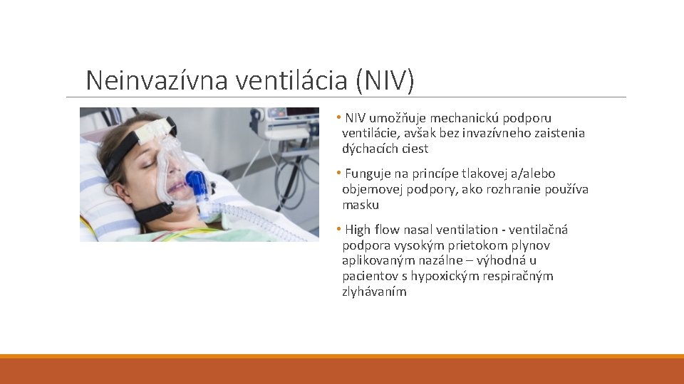 Neinvazívna ventilácia (NIV) • NIV umožňuje mechanickú podporu ventilácie, avšak bez invazívneho zaistenia dýchacích