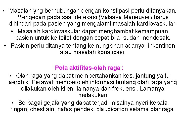  • Masalah yng berhubungan dengan konstipasi perlu ditanyakan. Mengedan pada saat defekasi (Valsava