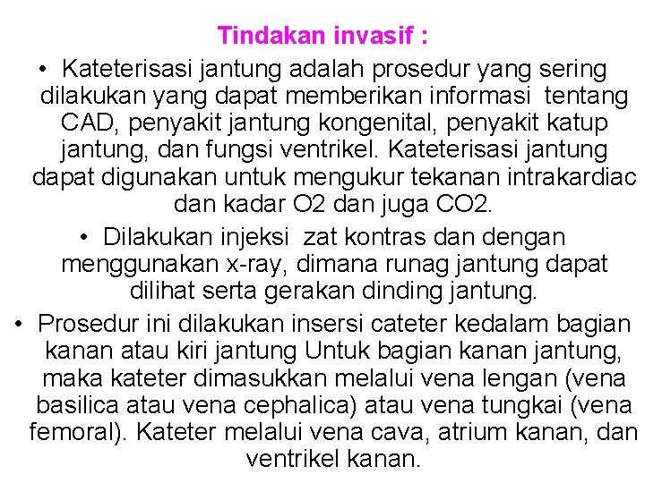 Tindakan invasif : • Kateterisasi jantung adalah prosedur yang sering dilakukan yang dapat memberikan