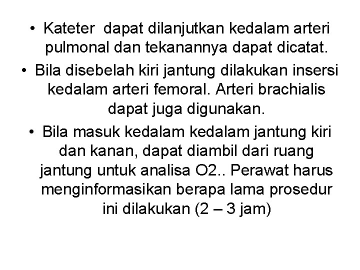  • Kateter dapat dilanjutkan kedalam arteri pulmonal dan tekanannya dapat dicatat. • Bila