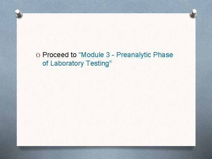 O Proceed to “Module 3 - Preanalytic Phase of Laboratory Testing” 