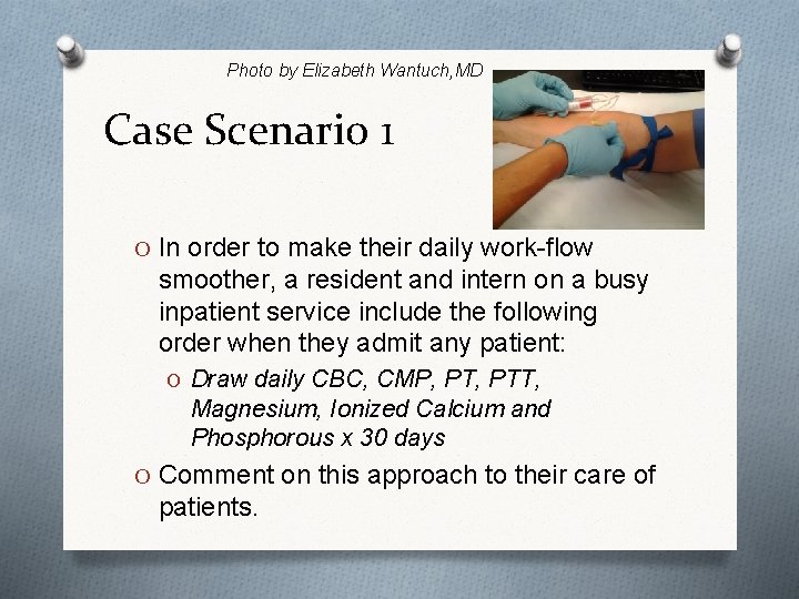 Photo by Elizabeth Wantuch, MD Case Scenario 1 O In order to make their