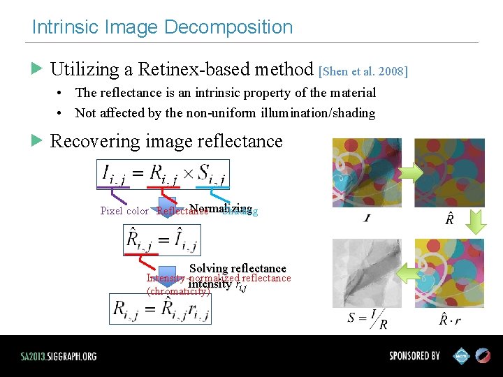 Intrinsic Image Decomposition Utilizing a Retinex-based method [Shen et al. 2008] • The reflectance