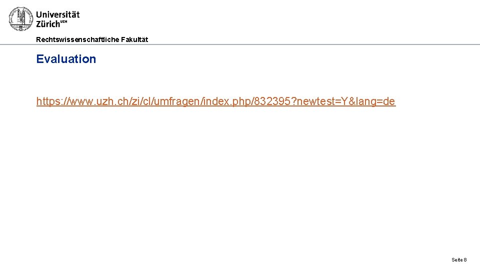 Rechtswissenschaftliche Fakultät Evaluation https: //www. uzh. ch/zi/cl/umfragen/index. php/832395? newtest=Y&lang=de Seite 8 