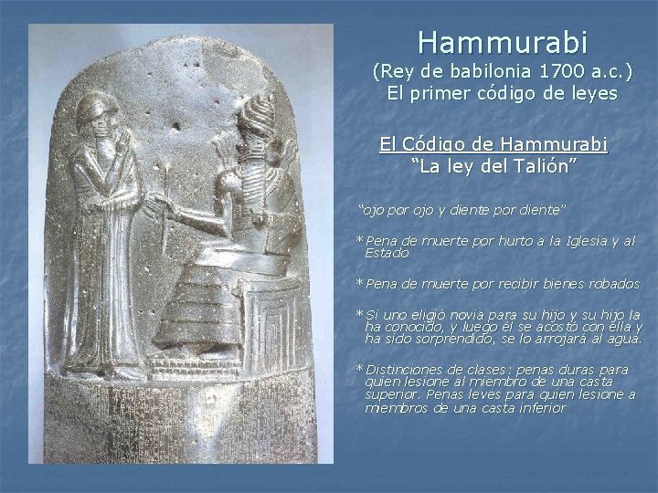 Hammurabi (Rey de babilonia 1700 a. c. ) El primer código de leyes El