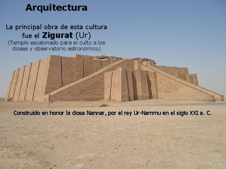Arquitectura La principal obra de esta cultura fue el Zigurat (Ur) (Templo escalonado para