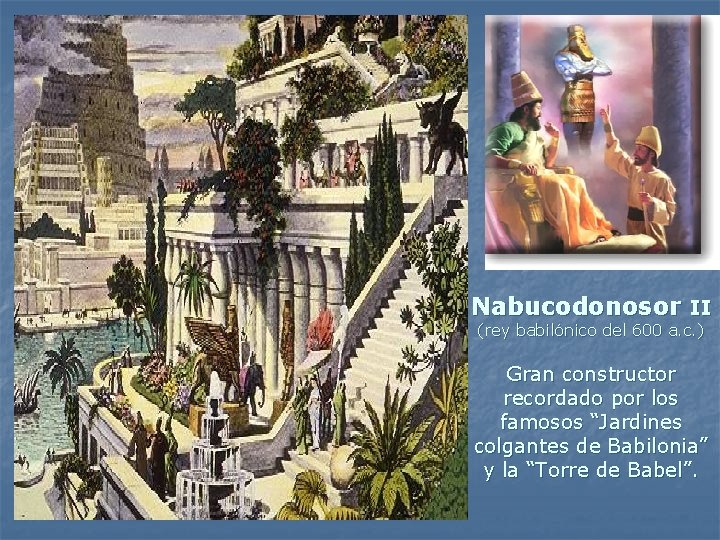 Nabucodonosor II (rey babilónico del 600 a. c. ) Gran constructor recordado por los