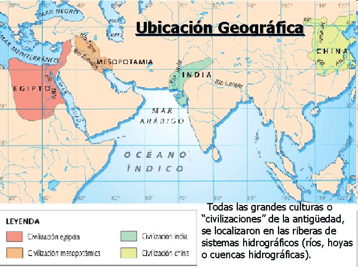 Ubicación Geográfica Todas las grandes culturas o “civilizaciones” de la antigüedad, se localizaron en