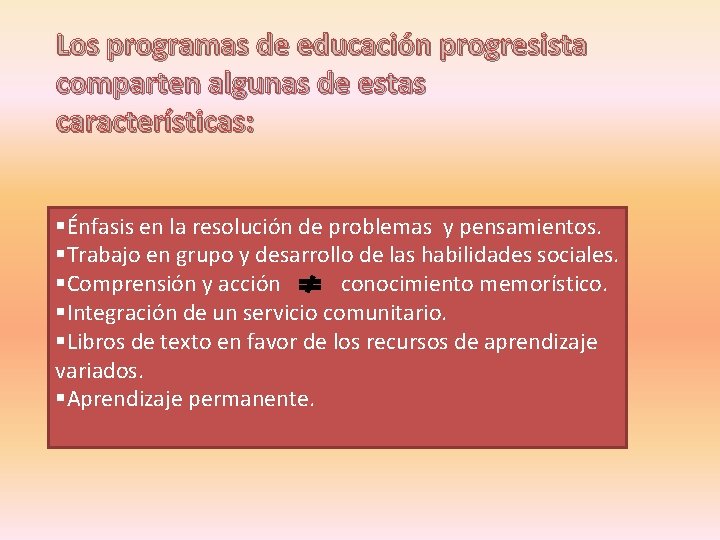 Los programas de educación progresista comparten algunas de estas características: §Énfasis en la resolución