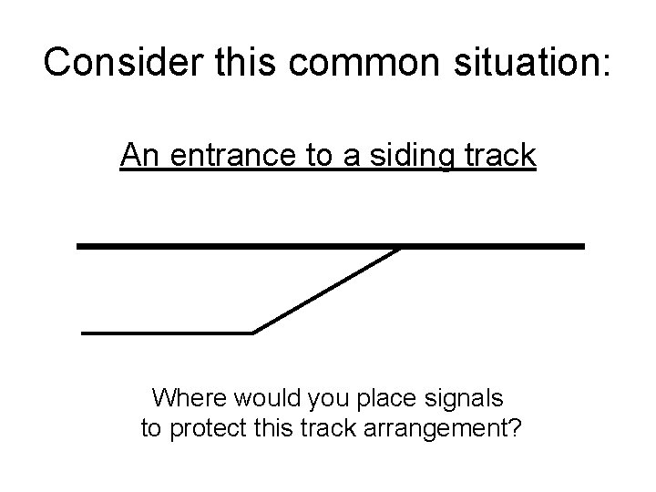 Consider this common situation: An entrance to a siding track Where would you place