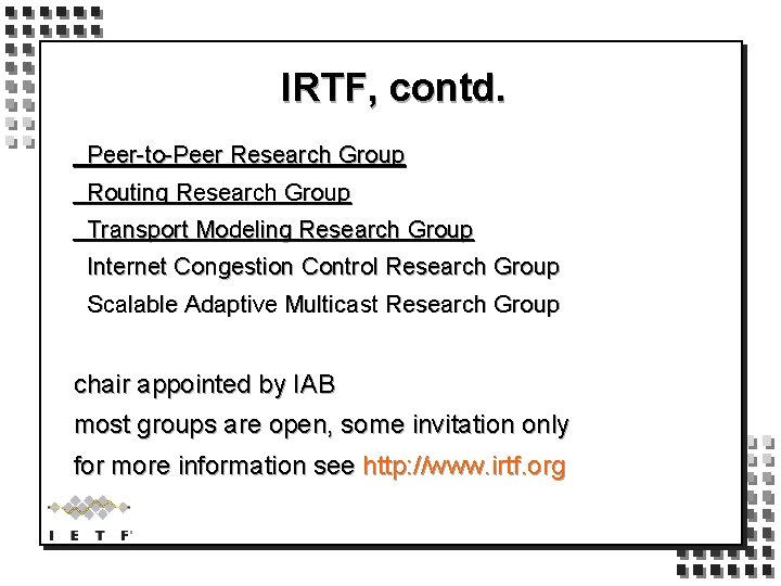 IRTF, contd. Peer-to-Peer Research Group Routing Research Group Transport Modeling Research Group Internet Congestion