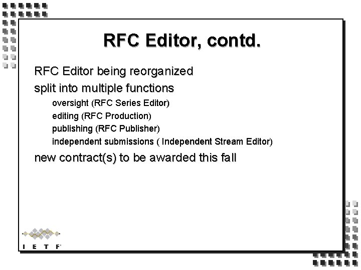 RFC Editor, contd. RFC Editor being reorganized split into multiple functions oversight (RFC Series