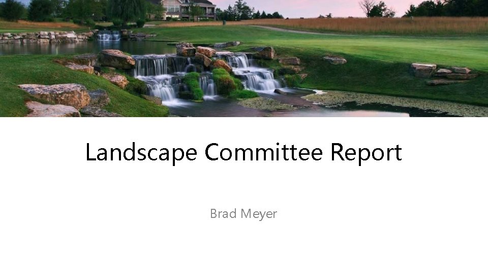 Landscape Committee Report Brad Meyer 