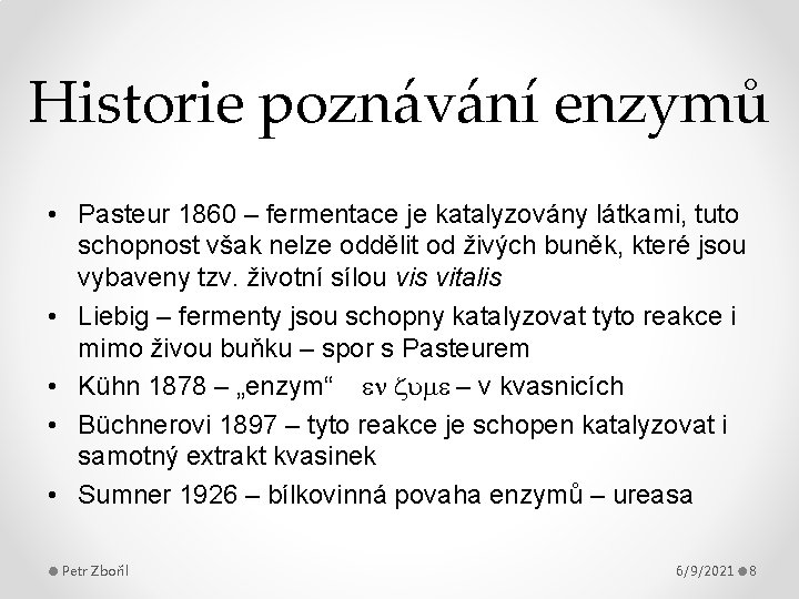 Historie poznávání enzymů • Pasteur 1860 – fermentace je katalyzovány látkami, tuto schopnost však