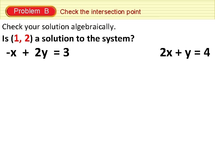 Problem B Check the intersection point Check your solution algebraically. Is (1, 2) a