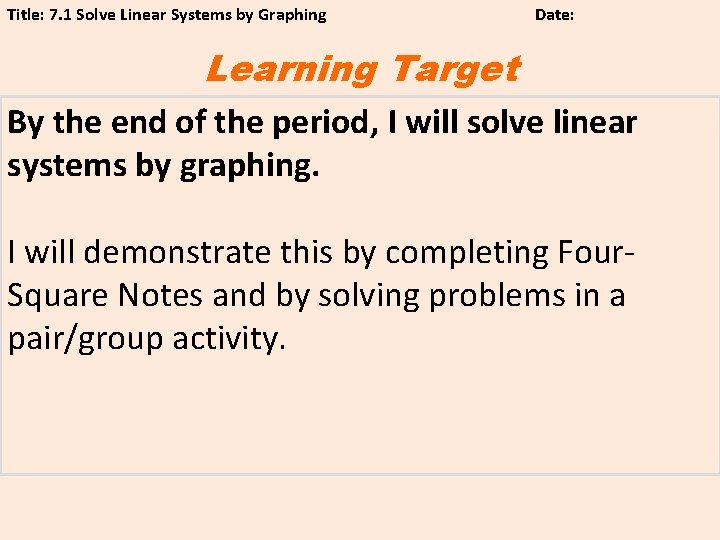 Title: 7. 1 Solve Linear Systems by Graphing Date: Learning Target By the end
