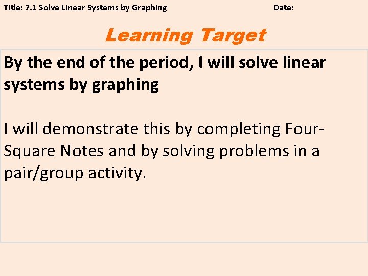 Title: 7. 1 Solve Linear Systems by Graphing Date: Learning Target By the end