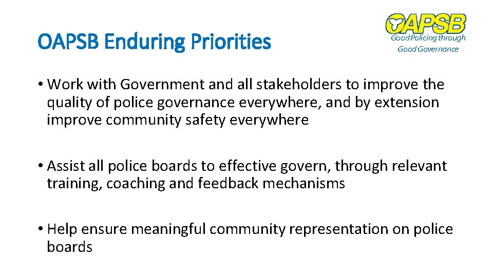 OAPSB Enduring Priorities Good Policing through Good Governance • Work with Government and all