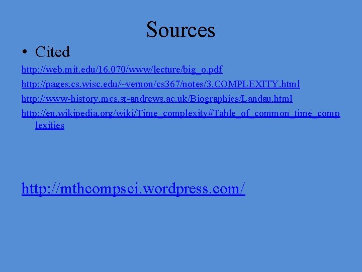 Sources • Cited http: //web. mit. edu/16. 070/www/lecture/big_o. pdf http: //pages. cs. wisc. edu/~vernon/cs
