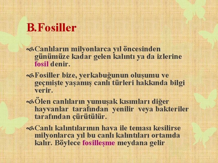 B. Fosiller Canlıların milyonlarca yıl öncesinden günümüze kadar gelen kalıntı ya da izlerine fosil