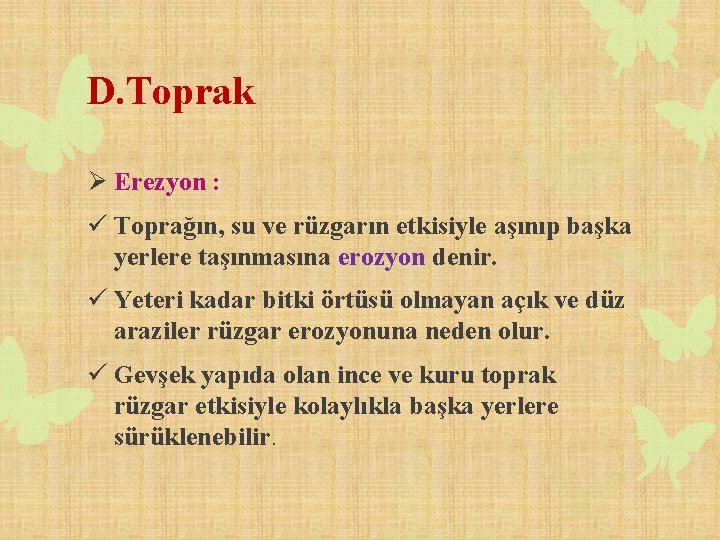 D. Toprak Ø Erezyon : ü Toprağın, su ve rüzgarın etkisiyle aşınıp başka yerlere