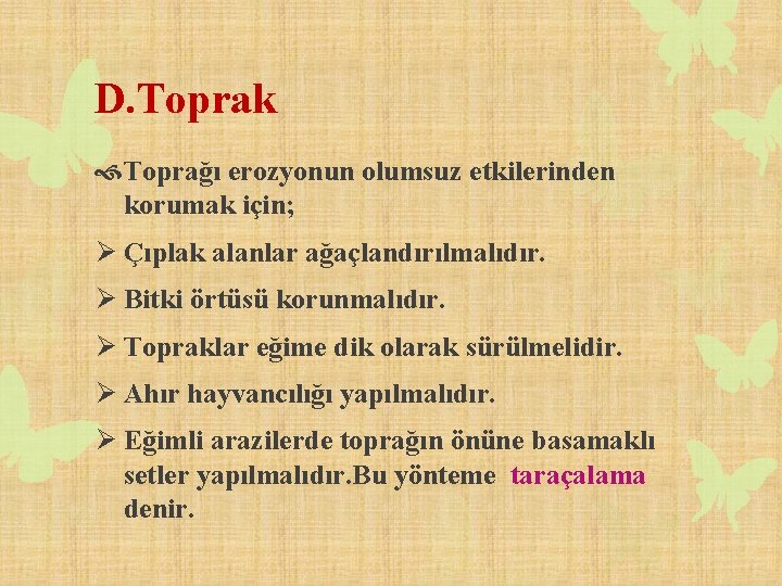 D. Toprak Toprağı erozyonun olumsuz etkilerinden korumak için; Ø Çıplak alanlar ağaçlandırılmalıdır. Ø Bitki