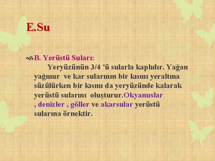 E. Su B. Yerüstü Suları: Yeryüzünün 3/4 'ü sularla kaplıdır. Yağan yağmur ve kar