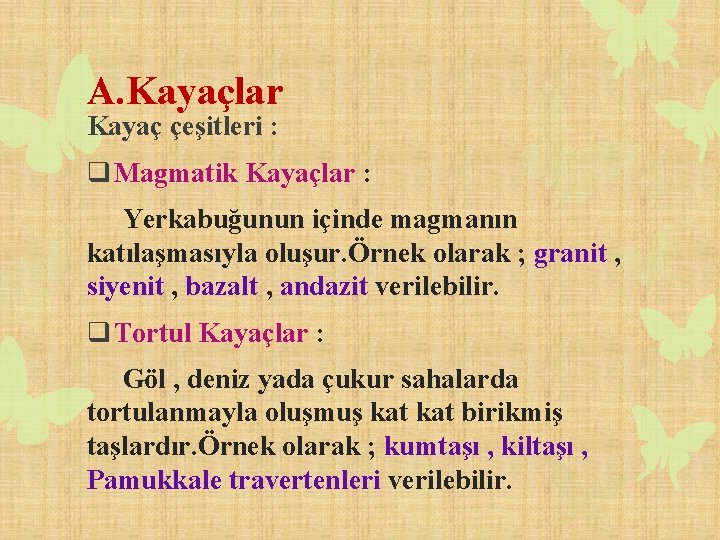 A. Kayaçlar Kayaç çeşitleri : q Magmatik Kayaçlar : Yerkabuğunun içinde magmanın katılaşmasıyla oluşur.