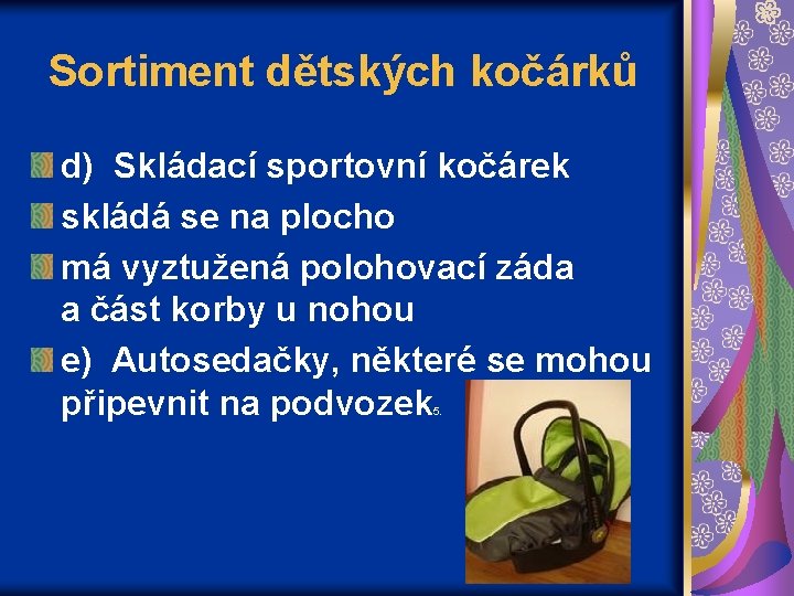 Sortiment dětských kočárků d) Skládací sportovní kočárek skládá se na plocho má vyztužená polohovací