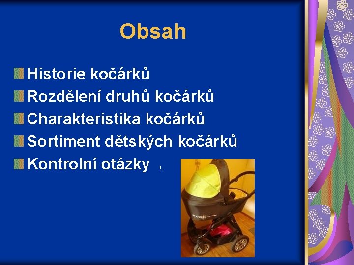 Obsah Historie kočárků Rozdělení druhů kočárků Charakteristika kočárků Sortiment dětských kočárků Kontrolní otázky 1.