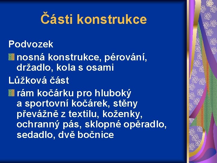 Části konstrukce Podvozek nosná konstrukce, pérování, držadlo, kola s osami Lůžková část rám kočárku