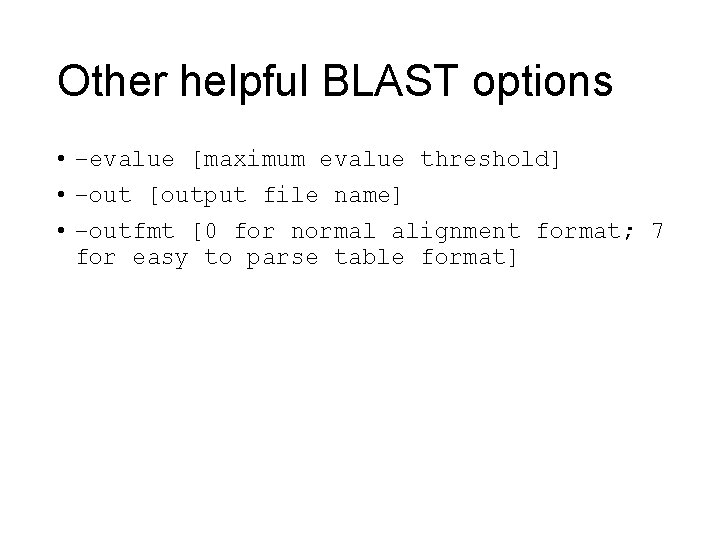 Other helpful BLAST options • –evalue [maximum evalue threshold] • –out [output file name]