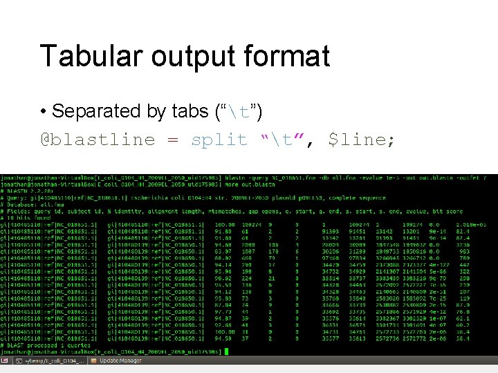 Tabular output format • Separated by tabs (“t”) @blastline = split “t”, $line; Tabular output format • Separated by tabs (“t”) @blastline = split “t”, $line;