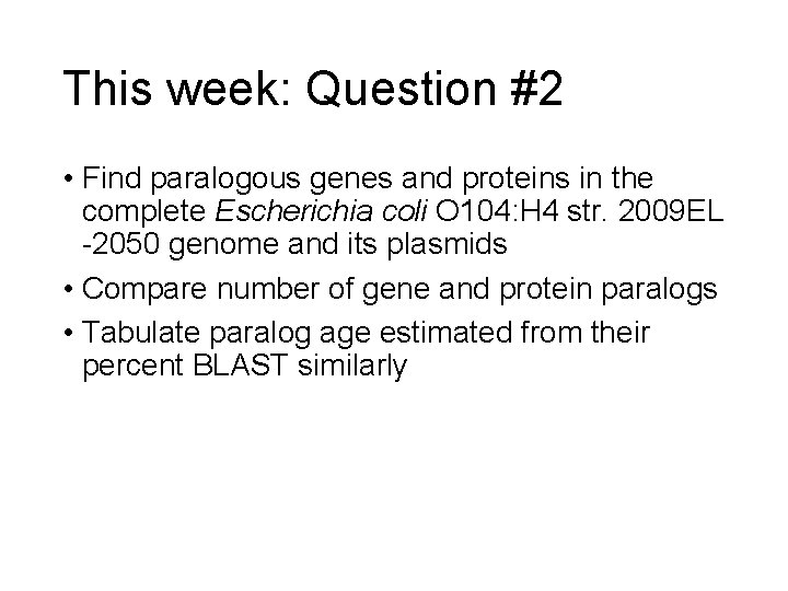 This week: Question #2 • Find paralogous genes and proteins in the complete Escherichia This week: Question #2 • Find paralogous genes and proteins in the complete Escherichia