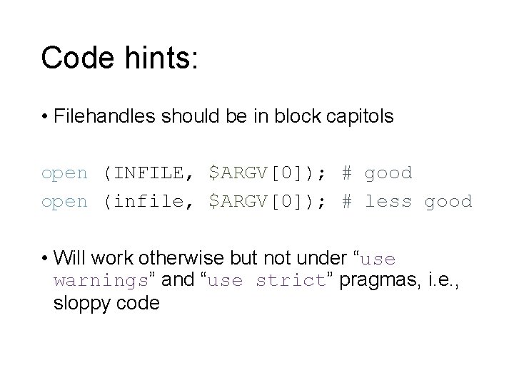 Code hints: • Filehandles should be in block capitols open (INFILE, $ARGV[0]); # good