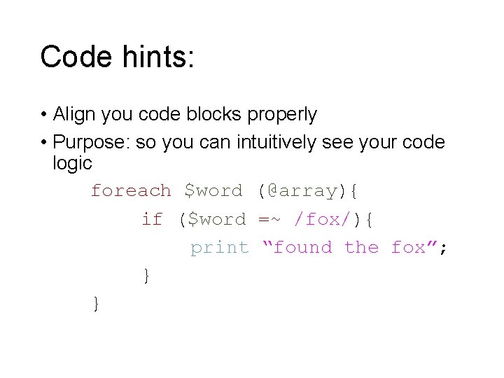 Code hints: • Align you code blocks properly • Purpose: so you can intuitively Code hints: • Align you code blocks properly • Purpose: so you can intuitively