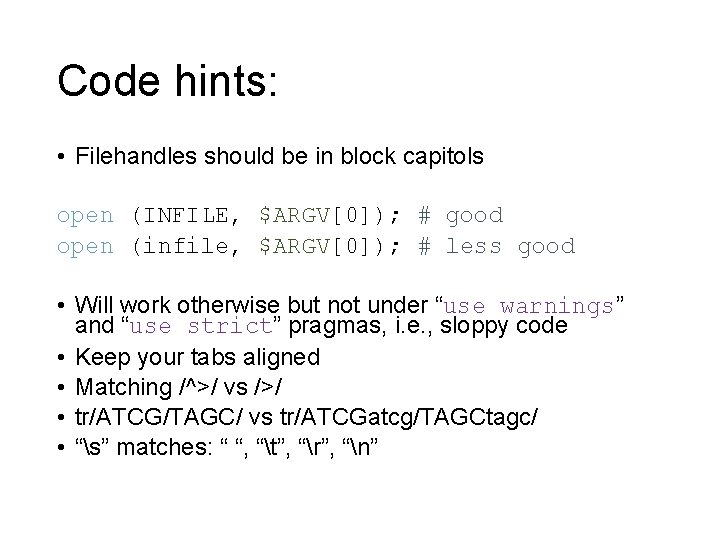 Code hints: • Filehandles should be in block capitols open (INFILE, $ARGV[0]); # good