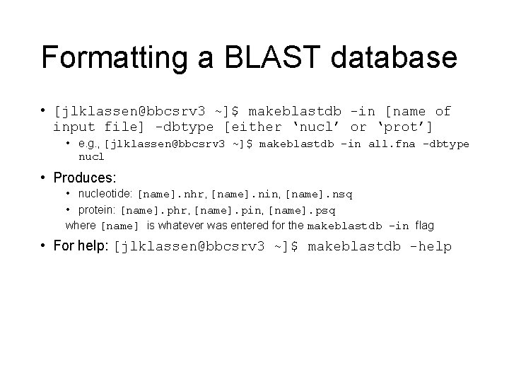 Formatting a BLAST database • [jlklassen@bbcsrv 3 ~]$ makeblastdb -in [name of input file]
