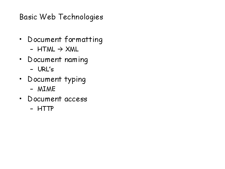 Basic Web Technologies • Document formatting – HTML XML • Document naming – URL’s