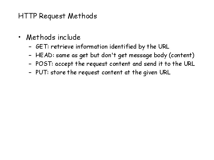 HTTP Request Methods • Methods include – – GET: retrieve information identified by the