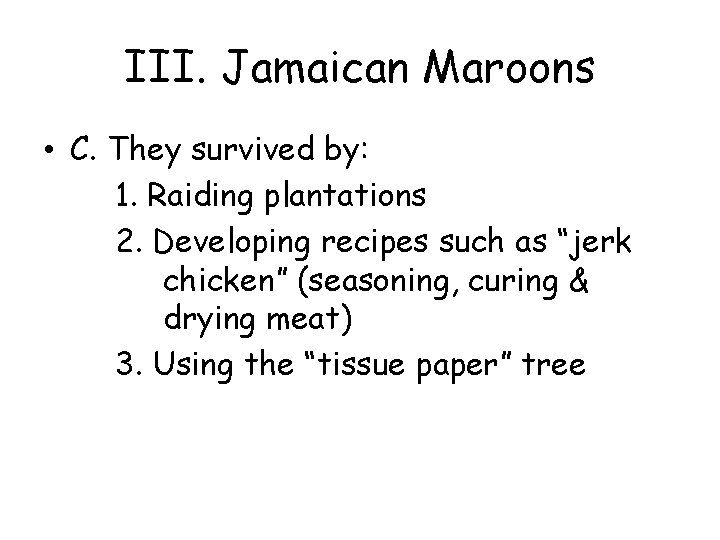 III. Jamaican Maroons • C. They survived by: 1. Raiding plantations 2. Developing recipes