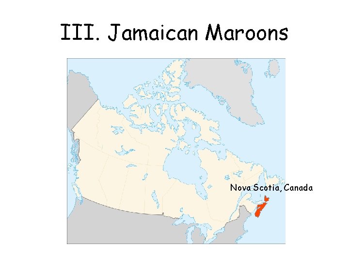 III. Jamaican Maroons Nova Scotia, Canada 
