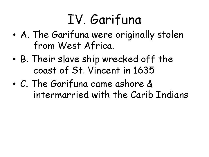 IV. Garifuna • A. The Garifuna were originally stolen from West Africa. • B.