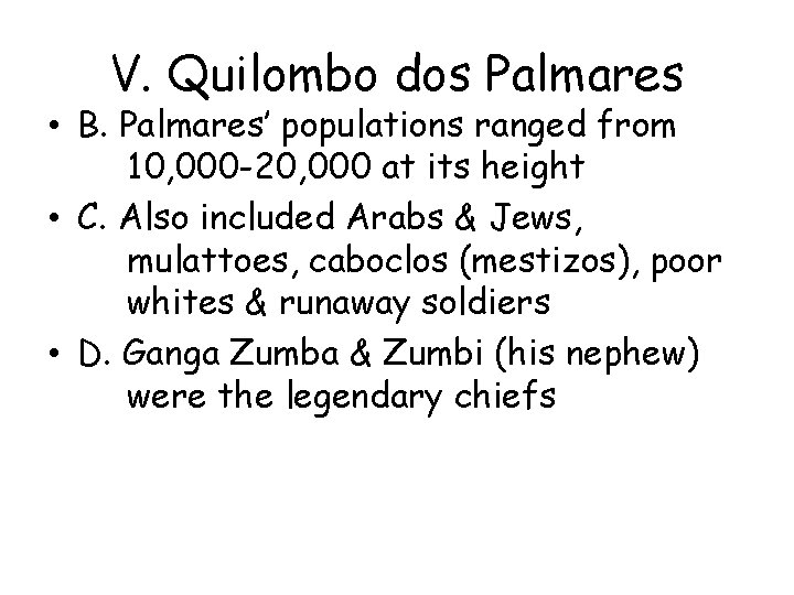 V. Quilombo dos Palmares • B. Palmares’ populations ranged from 10, 000 -20, 000